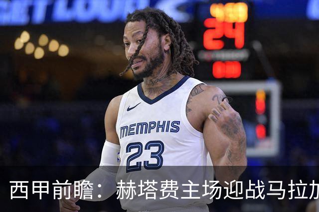 西甲前瞻：赫塔费主场迎战马拉加 保级关键战谁能打破僵局